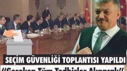 SEÇİM GÜVENLİĞİ MASAYA YATIRILDI