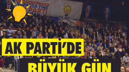 AK PARTİ'DE BÜYÜK GÜN
