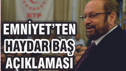 Emniyet’ten Haydar Baş Açıklaması