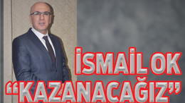 İSMAİL OK “KAZANACAĞIZ”