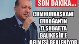 CUMHURBAŞKANI'NIN BALIKESİR'E GELMESİ BEKLENİYOR