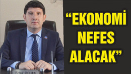 “EKONOMİ NEFES ALACAK”