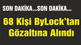 68 kişiye ByLock’tan gözaltı kararı