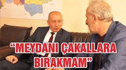 “MEYDANI ÇAKALLARA BIRAKMAM”