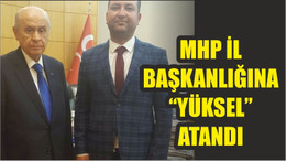 MHP İL BAŞKANLIĞI'NA "YÜKSEL" ATANDI
