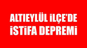Altıeylül İlçe'de İstifa Depremi