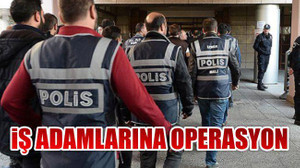 İş Adamlarına Operasyon