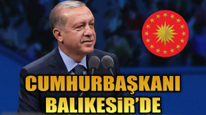 Cumhurbaşkanı Balıkesir'de