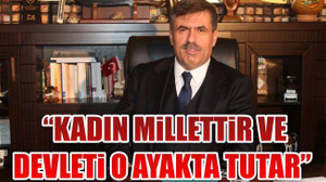 'Kadın millettir ve devleti o ayakta tutar'