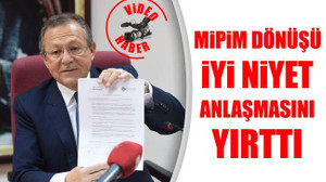Mipim dönüşü İyi Niyet Anlaşması'nı Yırttı