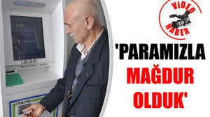 'Paramızla mağdur olduk'