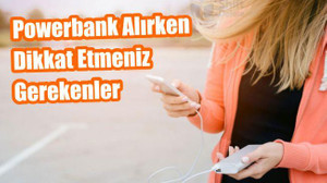 Powerbank Alırken Dikkat Etmeniz Gerekenler