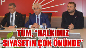 Tüm: "Halkımız siyasetin çok önünde"
