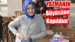 'Yazmanın Büyüsüne Kapıldım'
