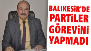 Balıkesir'de Partiler Görevini Yapmadı