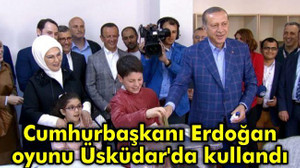 Cumhurbaşkanı Erdoğan oyunu Üsküdar'da kullandı