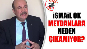 İsmail Ok meydanlara neden çıkamıyor?