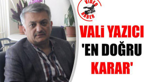 Vali Yazıcı: 'En doğru karar'