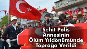Şehit polis annesinin ölüm yıldönümünde toprağa verildi