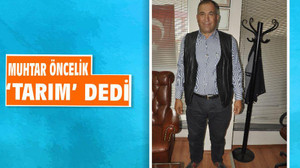 MUHTAR ÖNCELİK ‘TARIM’ DEDİ