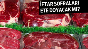 İFTAR SOFRALARI ETE DOYACAK MI?