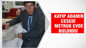 Kayıp adamın cesedi metruk evde bulundu