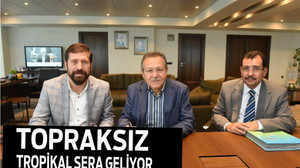 TOPRAKSIZ TROPİKAL SERA GELİYOR