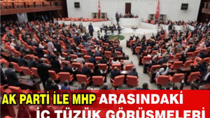AK Parti ile MHP arasındaki Meclis İç Tüzüğü görüşmeleri başladı.