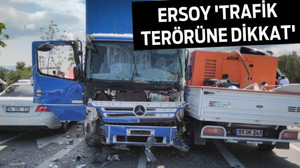 ERSOY ‘TRAFİK TERÖRÜNE DİKKAT’