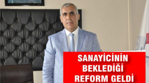 SANAYİCİNİN BEKLEDİĞİ REFORM GELDİ