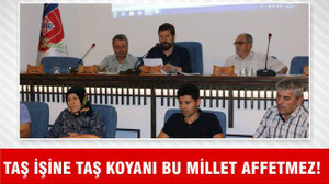 TAŞ İŞİNE TAŞ KOYANI BU MİLLET AFFETMEZ!