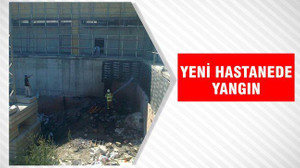YENİ HASTANEDE YANGIN