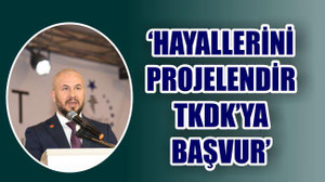 “Önce hayallerinizi projelendirin sonra TKDK'ya başvurun”