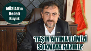 “Taşın Altına Elimizi Sokmaya Hazırız”