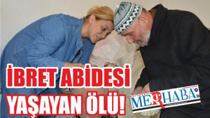 İBRET ABİDESİ YAŞAYAN ÖLÜ!