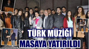 TÜRK MÜZİĞİ MASAYA YATIRILDI