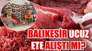 BALIKESİR UCUZ ETE ALIŞTI MI?