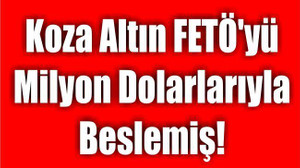 Koza Altın FETÖ'yü Milyon Dolarlarıyla Beslemiş!