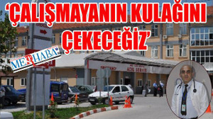 ‘ÇALIŞMAYANIN KULAĞINI ÇEKECEĞİZ’