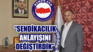 ‘SENDİKACILIK ANLAYIŞINI DEĞİŞTİRDİK’