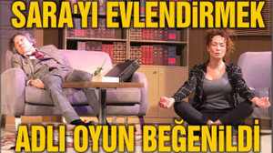 SARA’YI EVLENDİRMEK ADLI OYUN BEĞENİLDİ