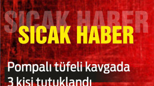 POMPALI TÜFELİ KAVGADA 3 KİŞİ TUTUKLANDI