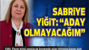 SABRİYE YİĞİT: “ADAY OLMAYACAĞIM”