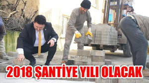 2018 ŞANTİYE YILI OLACAK