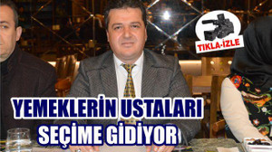 YEMEKLERİN USTALARI SEÇİME GİDİYOR