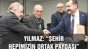 YÜCEL YILMAZ: “ŞEHİR HEPİMİZİN ORTAK PAYDASI”