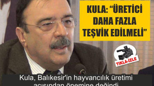 FARUK KULA: “ÜRETİCİ DAHA FAZLA TEŞVİK EDİLMELİ”