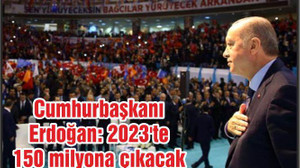 Cumhurbaşkanı Erdoğan: 2023'te 150 milyona çıkacak