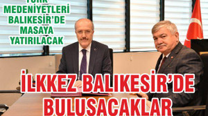 İLK KEZ BALIKESİR’DE BULUŞACAKLAR