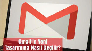 Gmail'in Yeni Tasarımına Nasıl Geçilir?
